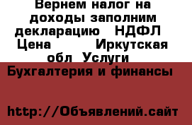 Вернем налог на доходы заполним декларацию 3-НДФЛ › Цена ­ 300 - Иркутская обл. Услуги » Бухгалтерия и финансы   